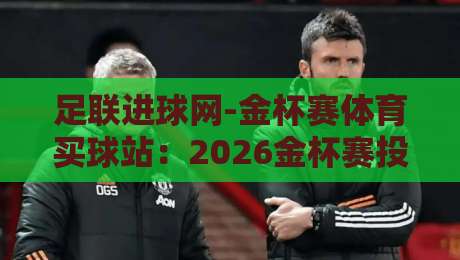 足联进球网-金杯赛体育买球站：2026金杯赛投注新玩法与避坑指南