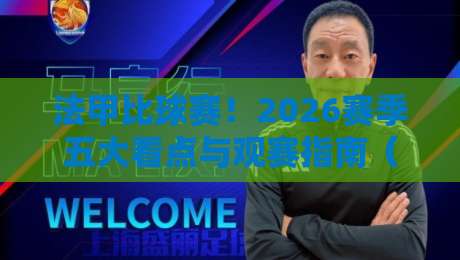 法甲比球赛!2026赛季五大看点与观赛指南(深度解析)