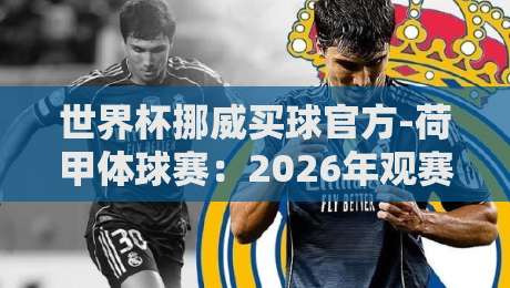 世界杯挪威买球官方-荷甲体球赛:2026年观赛指南与独家解析