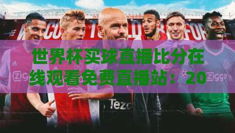 世界杯买球直播比分在线观看免费直播站：2026年最全观赛指南与实测体验