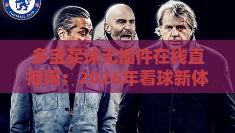 多宝买球无插件在线直播网：2026年看球新体验，你试过没？
