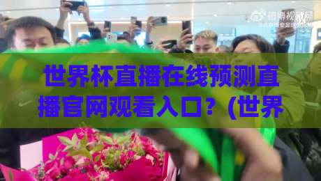 世界杯直播在线预测直播官网观看入口?(世界杯直播在线预测) 2026年观赛必备指南