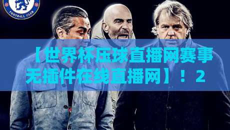 【世界杯压球直播网赛事无插件在线直播网】!2026年球迷必看的高清观赛指南