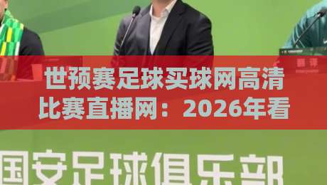 世预赛足球买球网高清比赛直播网:2026年看球新姿势,这三招让你告别卡顿!